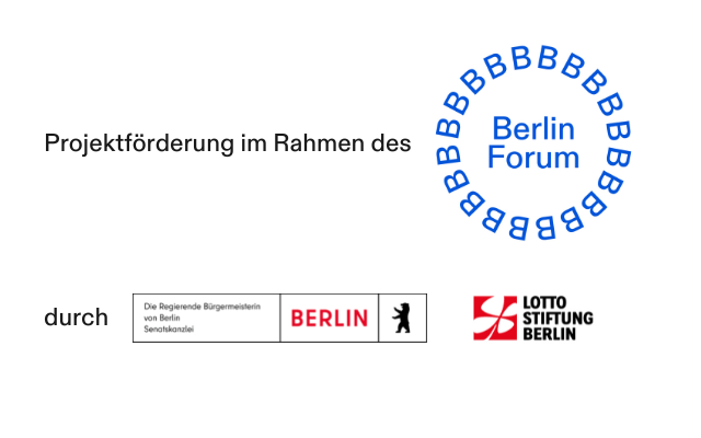 Projektförderung im Rahmen des [Logo Berlin-Forum] durch [Logo Die Regierende Bürgermeisterin von Berlin / Senatskanzlei] [Logo Lotto-Stiftung Berlin]]